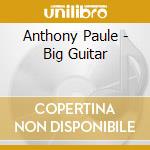 Anthony Paule - Big Guitar cd musicale di Paule Anthony