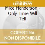 Mike Henderson - Only Time Will Tell cd