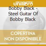 Bobby Black - Steel Guitar Of Bobby Black cd musicale di Bobby Black