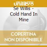 Se Willis - Cold Hand In Mine cd