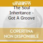 The Soul Inheritance - Got A Groove cd musicale di The Soul Inheritance