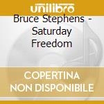 Bruce Stephens - Saturday Freedom cd musicale di Bruce Stephens