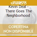 Kevin Deal - There Goes The Neighborhood cd musicale di Kevin Deal