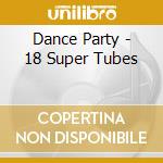 Dance Party - 18 Super Tubes cd