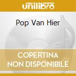 Pop Van Hier cd