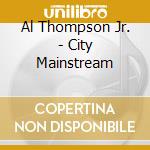 Al Thompson Jr. - City Mainstream cd