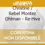 Christine / Rebel Montez Ohlman - Re-Hive cd