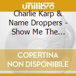 Charlie Karp & Name Droppers - Show Me The Money cd musicale di Charlie Karp & Name Droppers