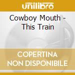 Cowboy Mouth - This Train cd musicale di Cowboy Mouth