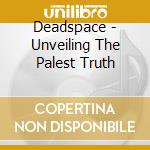 Deadspace - Unveiling The Palest Truth cd