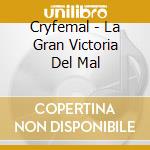 Cryfemal - La Gran Victoria Del Mal cd musicale