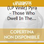 (LP Vinile) Pyra - Those Who Dwell In The Fire (Swirl/Splatter) lp vinile