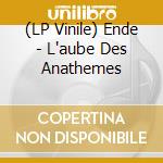 (LP Vinile) Ende - L'aube Des Anathemes vinile