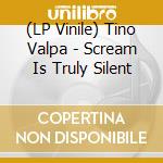 (LP Vinile) Tino Valpa - Scream Is Truly Silent lp vinile