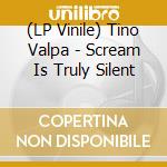 (LP Vinile) Tino Valpa - Scream Is Truly Silent vinile