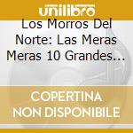 Los Morros Del Norte: Las Meras Meras 10 Grandes Exitos cd