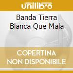 Banda Tierra Blanca Que Mala cd