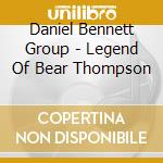 Daniel Bennett Group - Legend Of Bear Thompson cd