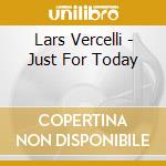 Lars Vercelli - Just For Today cd musicale di Lars Vercelli