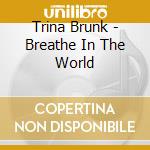 Trina Brunk - Breathe In The World cd
