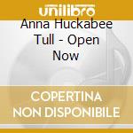 Anna Huckabee Tull - Open Now cd musicale di Anna Huckabee Tull