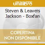 Steven & Leavers Jackson - Boxfan cd musicale di Steven & Leavers Jackson