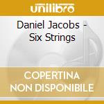 Daniel Jacobs - Six Strings cd musicale di Daniel Jacobs