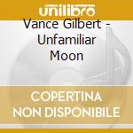 Vance Gilbert - Unfamiliar Moon cd musicale di Vance Gilbert