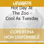 Hot Day At The Zoo - Cool As Tuesday cd