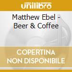 Matthew Ebel - Beer & Coffee cd