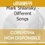 Mark Shilansky - Different Songs cd musicale di Mark Shilansky