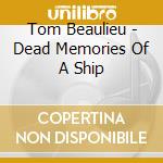 Tom Beaulieu - Dead Memories Of A Ship cd