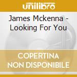 James Mckenna - Looking For You cd musicale di James Mckenna