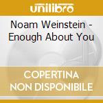 Noam Weinstein - Enough About You cd
