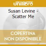 Susan Levine - Scatter Me cd musicale di Susan Levine
