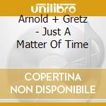 Arnold + Gretz - Just A Matter Of Time cd
