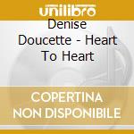Denise Doucette - Heart To Heart cd musicale di Denise Doucette
