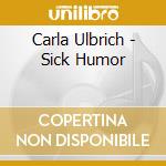 Carla Ulbrich - Sick Humor cd musicale di Carla Ulbrich