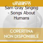 Sam Gray Singing - Songs About Humans cd