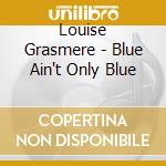 Louise Grasmere - Blue Ain't Only Blue cd