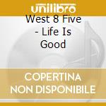 West 8 Five - Life Is Good cd