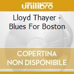 Lloyd Thayer - Blues For Boston cd musicale di Lloyd Thayer