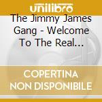 The Jimmy James Gang - Welcome To The Real World cd