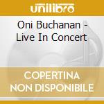 Oni Buchanan - Live In Concert cd musicale di Oni Buchanan