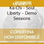 Ka-Chi - Soul Liberty - Demo Sessions cd