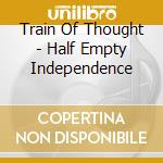 Train Of Thought - Half Empty Independence cd