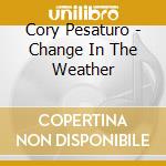 Cory Pesaturo - Change In The Weather cd