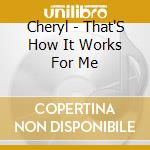 Cheryl - That'S How It Works For Me cd