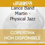 Lance Band Martin - Physical Jazz cd