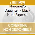 Margaret'S Daughter - Black Hole Express cd